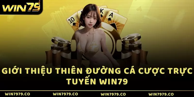 Giới thiệu thiên đường cá cược trực tuyến Win79
